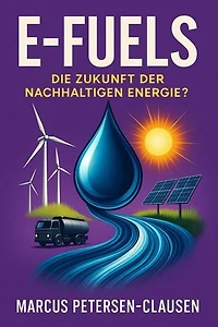 E-Fuels: Die Zukunft der nachhaltigen Energie?: Technologische, wirtschaftliche und geopolitische Perspektiven der synthetischen Kraftstoffe