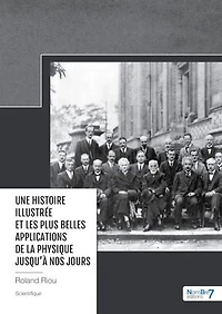 Une Histoire illustrée et les plus Belles Applications de la Physique jusqu'à nos jours