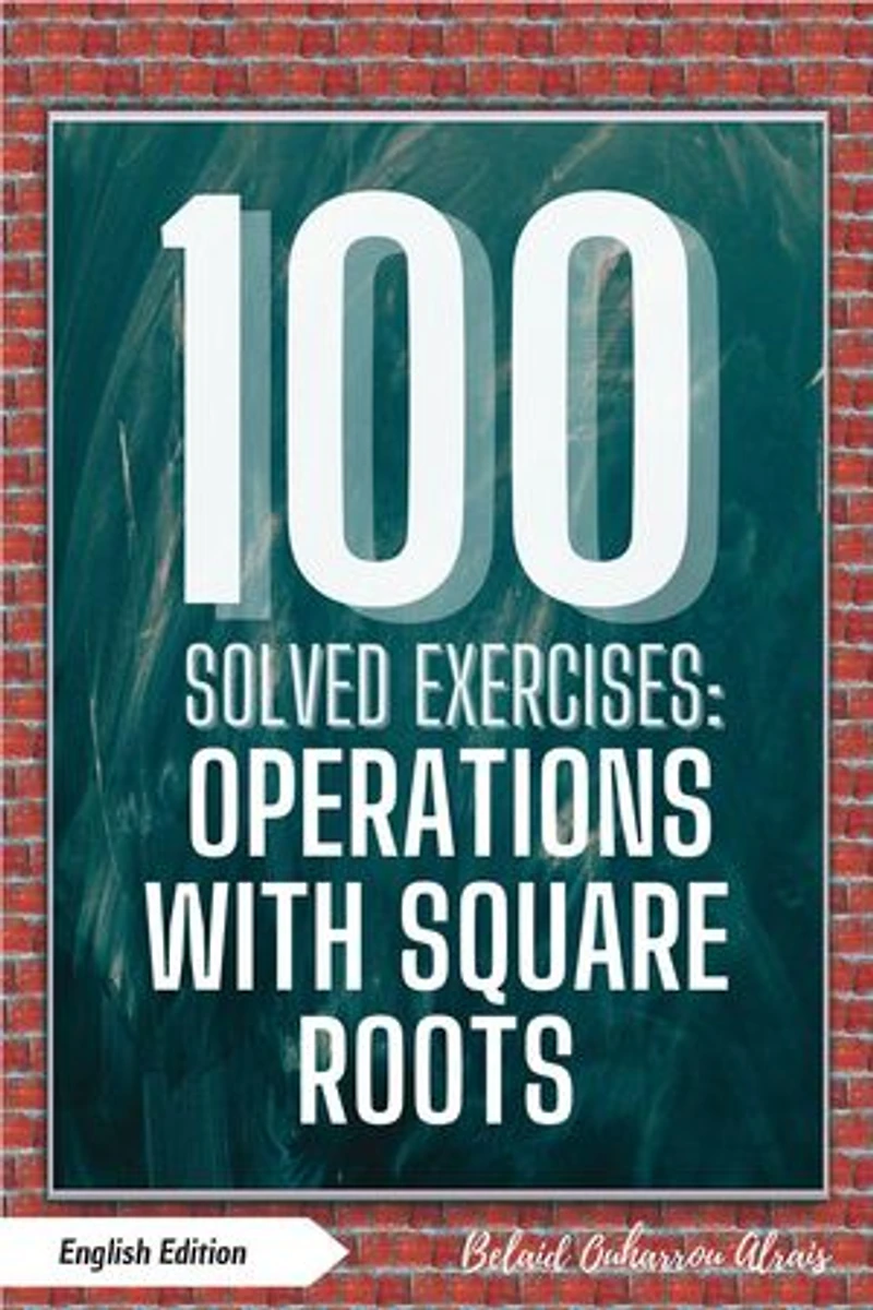 100 Solved Exercises: Operations with Square Roots: 100 Solved Exercises – Math Practice Series, #4