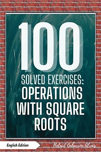 100 Solved Exercises: Operations with Square Roots: 100 Solved Exercises – Math Practice Series, #4