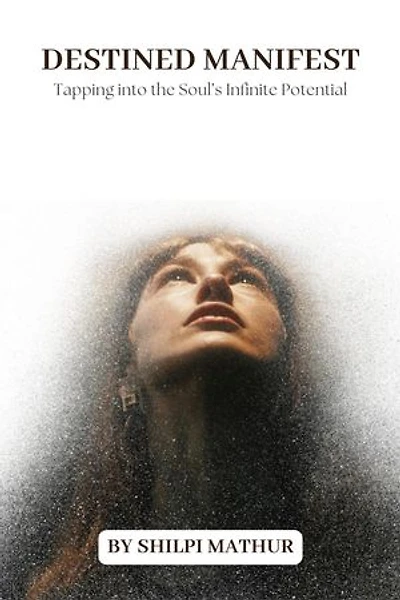 Destined Manifest: Tapping into the Soul’s Infinite Potential