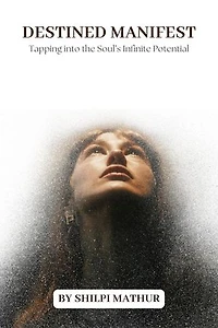 Destined Manifest: Tapping into the Soul’s Infinite Potential