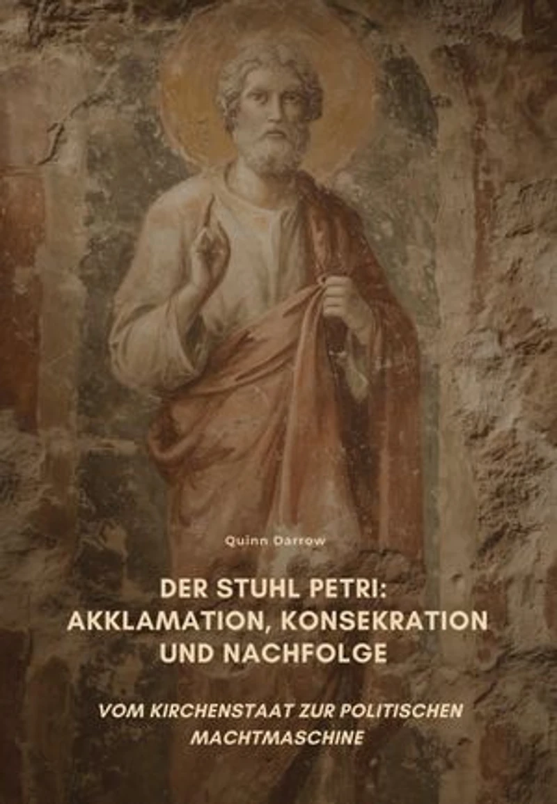 Der Stuhl Petri: Akklamation, Konsekration und Nachfolge: Vom Kirchenstaat zur politischen Machtmaschine