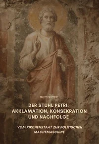 Der Stuhl Petri: Akklamation, Konsekration und Nachfolge: Vom Kirchenstaat zur politischen Machtmaschine