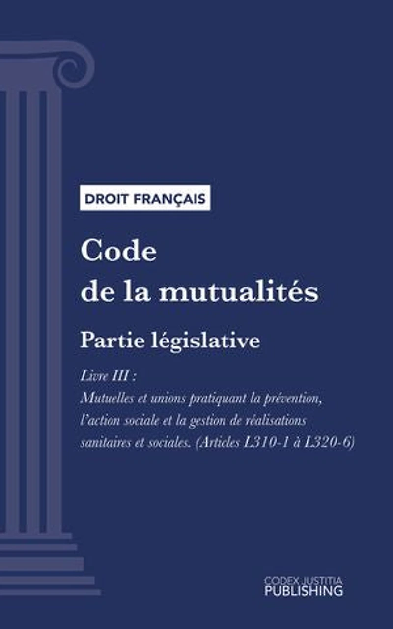 Code de la mutualité: Partie législative - Livre III : Mutuelles et unions pratiquant la prévention, l'action sociale et la gestion de réalisations sanitaires et sociales (droit français)