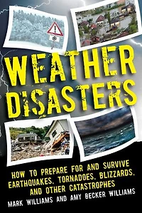Weather Disasters: How To Prepare For And Survive Earthquakes, Tornadoes, Blizzards, Other Catastrophes