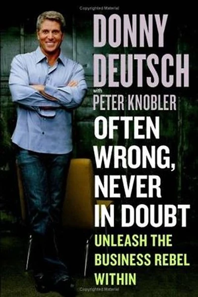 Often Wrong, Never in Doubt: Unleash the Business Rebel Within