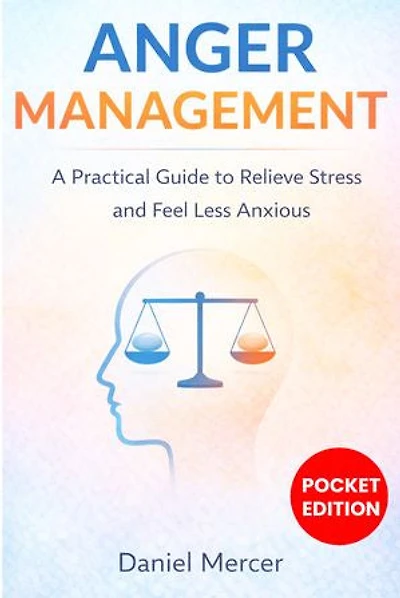 Anger Management: A Practical Guide to Relieve Stress and Feel Less Anxious