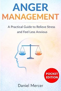 Anger Management: A Practical Guide to Relieve Stress and Feel Less Anxious