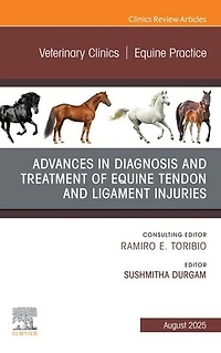 Advances the Diagnosis and Treatment of Equine Tendon Ligament Injuries, An Issue Veterinary Clinics North America: Practice, 1e