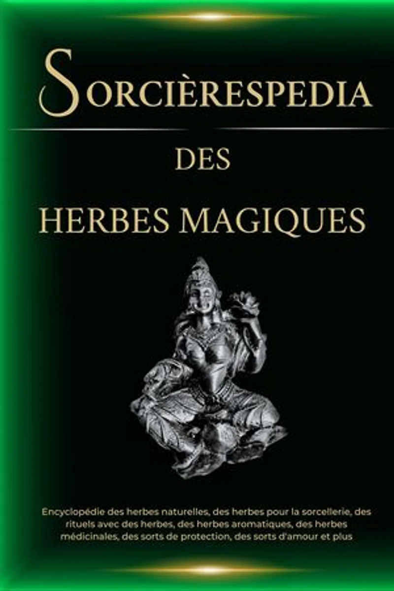 Sorcièrespedia des Herbes Magiques. Encyclopédie des herbes naturelles, des herbes pour la sorcellerie, des rituels avec des herbes, des herbes médicinales, et plus