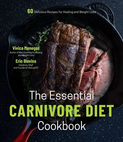 Essential Carnivore Diet Cookbook, The: 60 Delicious Recipes for Healing and Weight Loss
