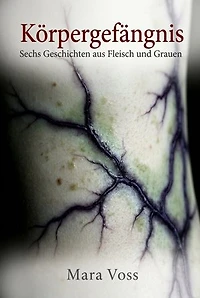 Körpergefängnis: Sechs Geschichten aus Fleisch und Grauen