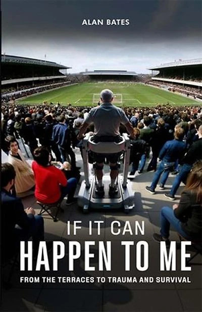 If It Can Happen To Me: From The Terraces To Trauma And Survival