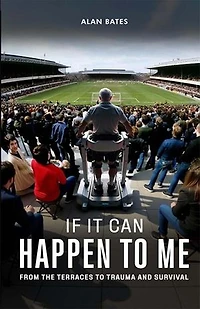 If It Can Happen To Me: From The Terraces To Trauma And Survival