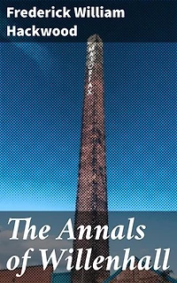 The Annals of Willenhall: Enriched edition. Exploring the Fascinating Tapestry of Willenhall's Past