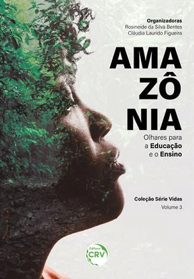 AMAZÔNIA: olhares para a Educação e o Ensino Coleção Série Vidas Volume 3