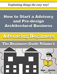 How to Start a Advisory and Pre-design Architectural Business (Beginners Guide)