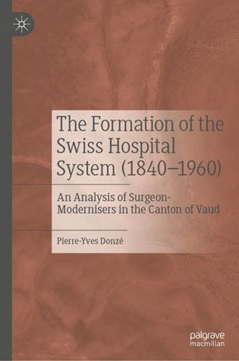 the Formation of Swiss Hospital System (1840-1960): An Analysis Surgeon-Modernisers Canton Vaud
