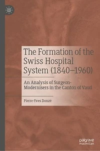 the Formation of Swiss Hospital System (1840-1960): An Analysis Surgeon-Modernisers Canton Vaud