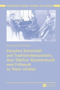 Zwischen Kreativitaet und Traditionsbewusstsein. Jean Sibelius' Kammermusik vom Fruehwerk zu «Voces intimae»