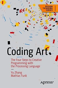 Coding Art: The Four Steps To Creative Programming With Processing Language