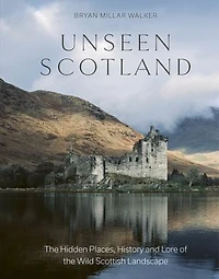Unseen Scotland: the Hidden Places, History and Folklore of Wild Isle