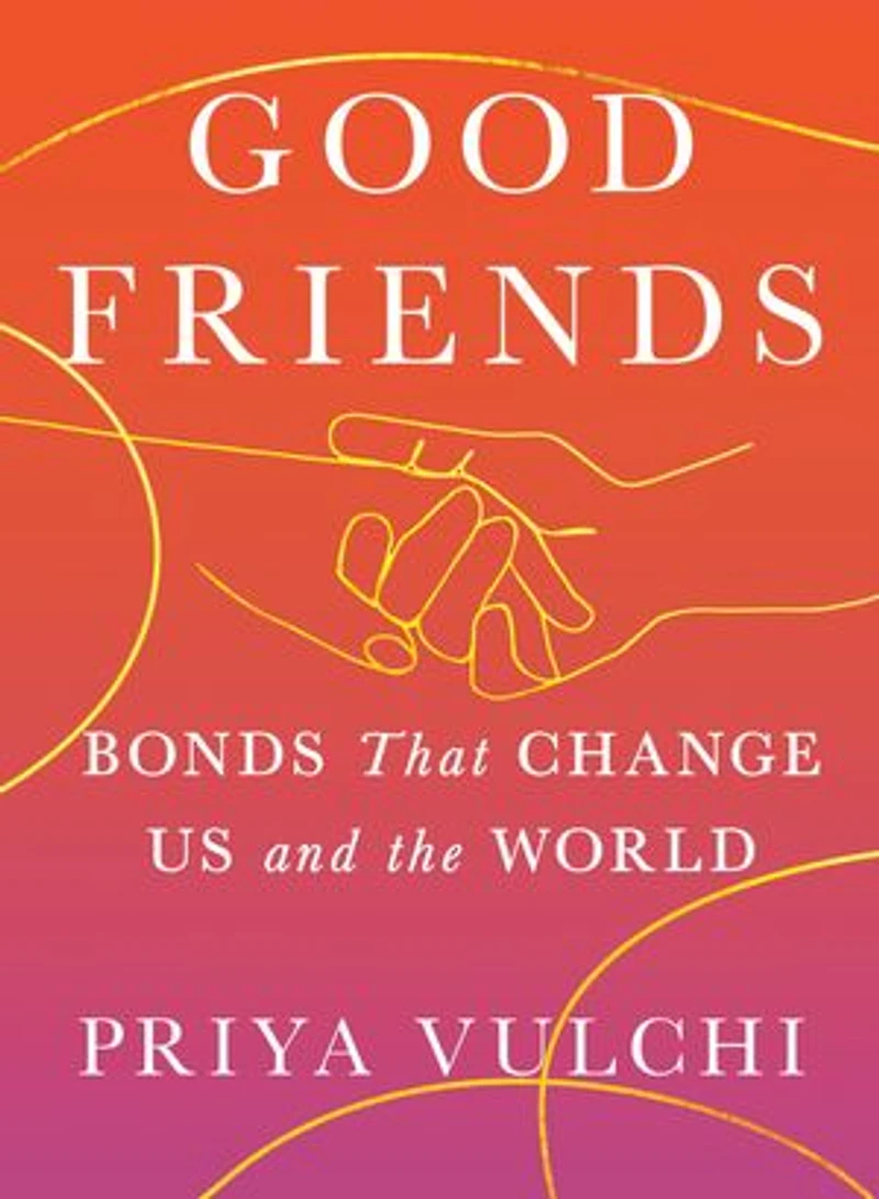 Good Friends: Bonds That Change Us and the World