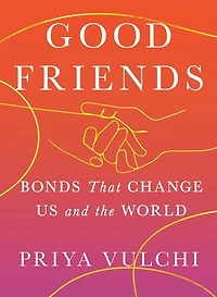 Good Friends: Bonds That Change Us and the World