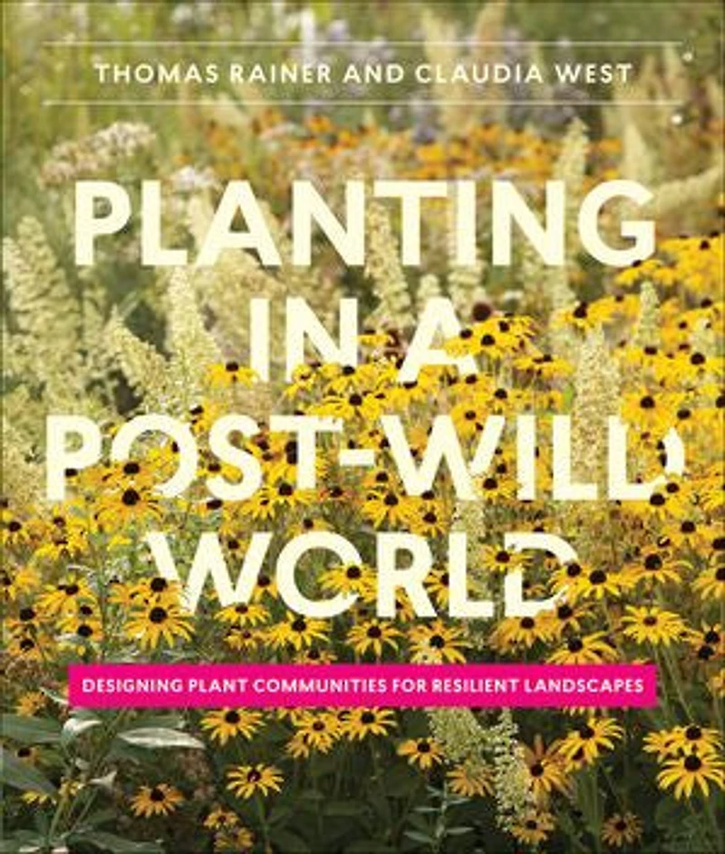 Planting a Post-Wild World: Designing Plant Communities for Resilient Landscapes