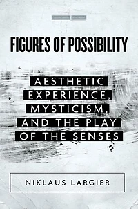 Figures of Possibility: Aesthetic Experience, Mysticism, and the Play Senses