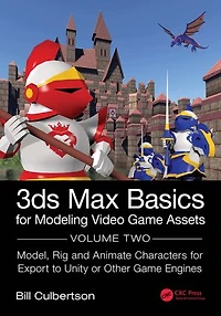 3ds Max Basics for Modeling Video Game Assets: Volume 2: Model, Rig and Animate Characters Export to Unity or Other Engines