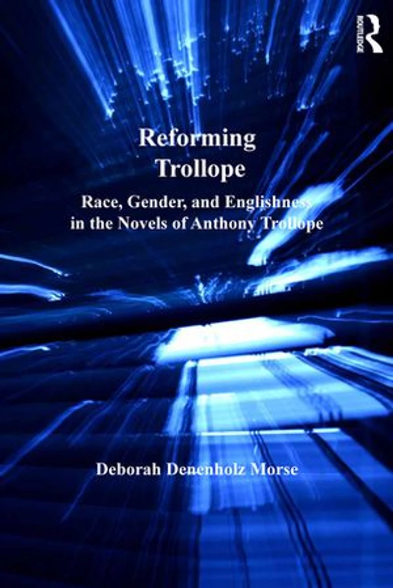 Reforming Trollope: Race, Gender, and Englishness the Novels of Anthony Trollope