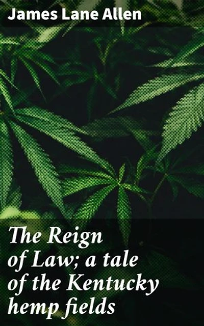 The Reign of Law; a tale of the Kentucky hemp fields: A captivating tale of love, nature, and tradition in rural Kentucky