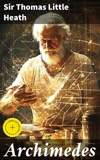 Archimedes: Enriched edition. Unveiling the Mathematical Legacy of an Ancient Genius