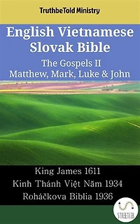 English Vietnamese Slovak Bible - The Gospels II - Matthew, Mark, Luke & John: King James 1611 - Kinh Thánh Việt Năm 1934 - Roháčkova Biblia 1936
