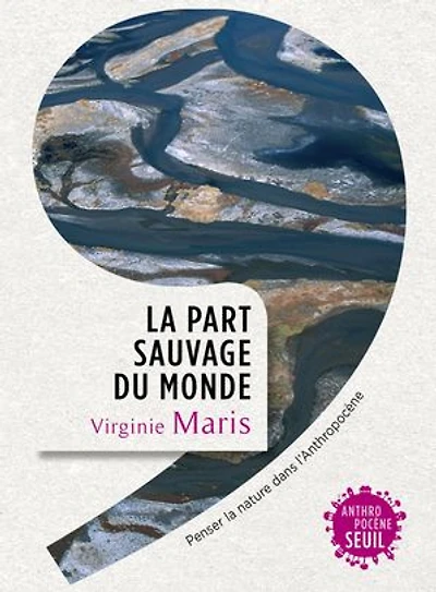 la part sauvage du monde: penser nature dans l'anthropocène