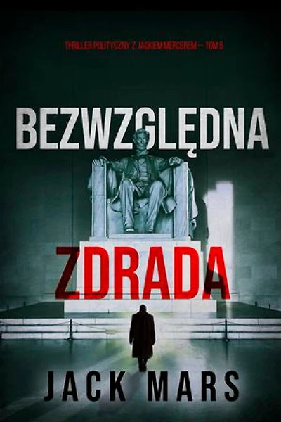 Bezwzględna zdrada (Thriller polityczny z Jackiem Mercerem — Tom 5)