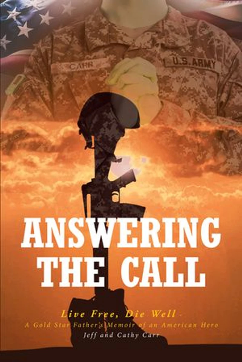 Answering The Call: Live Free, Die Well - A Gold Star Father's Memoir of an American Hero