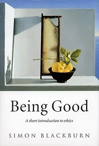 Being Good: A Short Introduction to Ethics: A Short Introduction to Ethics