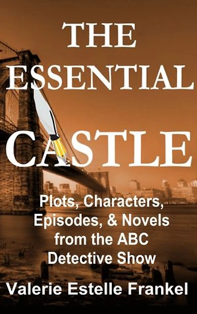 the Essential Castle: Plots, Characters, Episodes and Novels from ABC Detective Show
