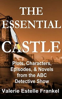 the Essential Castle: Plots, Characters, Episodes and Novels from ABC Detective Show