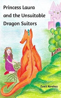 Princess Laura and the Unsuitable Dragon Suitors: stories from Anna's Wood
