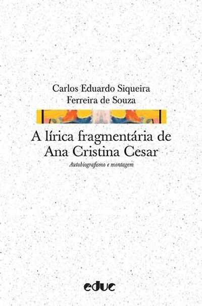 A lírica fragmentária de Ana Cristina Cesar: Autobiografismo e montagem