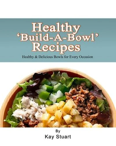 Health ‘Build-A-Bowl’ Recipes: Healthy & Delicious Bowls for Every Occasion