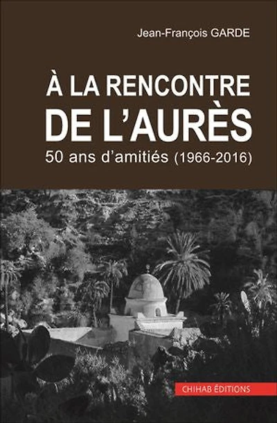 À la rencontre de l'Aurès: 50 ans d'amitiés (1966-2016)
