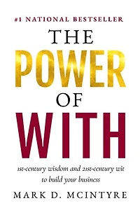 The Power of With: 1st-Century Wisdom and 21st-Century Wit to Build Your Business