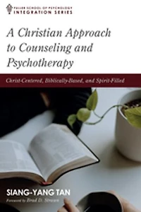 A Christian Approach to Counseling and Psychotherapy: Christ-Centered, Biblically-Based, Spirit-Filled