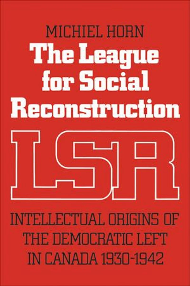 the League for Social Reconstruction: Intellectual Origins of Democratic Left Canada, 1930-1942