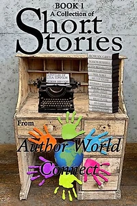 A Collection of Short Stories from AuthorWorld Connect: Book 1